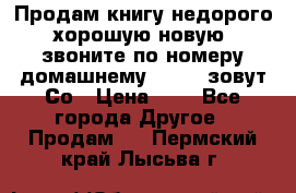 Продам книгу недорого хорошую новую  звоните по номеру домашнему  51219 зовут Со › Цена ­ 5 - Все города Другое » Продам   . Пермский край,Лысьва г.